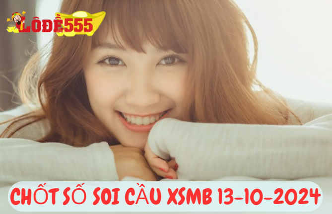  Soi Cầu XSMB 13-10-2024 | Dự Đoán Kết Quả Xổ Số Miền Bắc